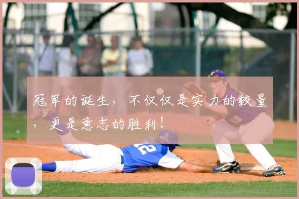 冠军的诞生,不仅仅是实力的较量,更是意志的胜利!