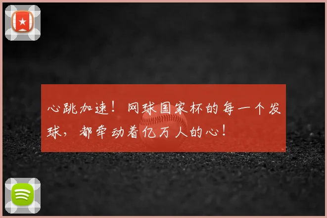 心跳加速！网球国家杯的每一个发球，都牵动着亿万人的心！