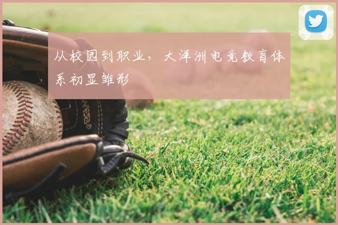 从校园到职业，大洋洲电竞教育体系初显雏形
